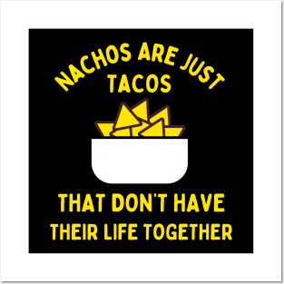 Nachos are just tacos that don't have their life together Posters and Art